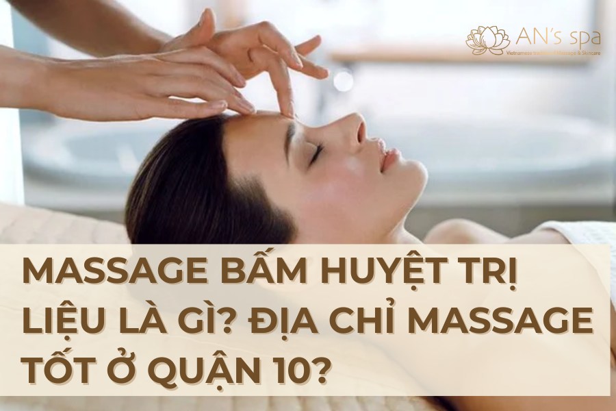 Massage bấm huyệt trị liệu là gì? địa chỉ massage tốt ở quận 10?